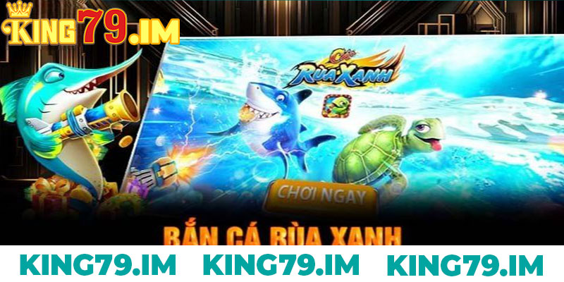 Ban Ca Rua Xanh – Diem San Moi Online Gay Can Tai King79