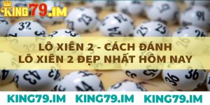 Lo xien doi King79 – Bi quyet choi nho thang lon de dang