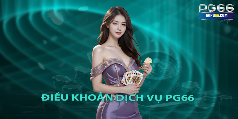 Điều Khoản Dịch Vụ PG66 – An Toàn & Giải Trí Không Giới Hạn