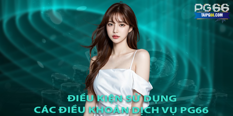 Điều Kiện Sử Dụng Các Điều Khoản Dịch Vụ PG66