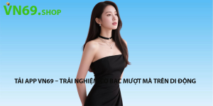 Tải app VN69 – Trải nghiệm cờ bạc mượt mà trên di động