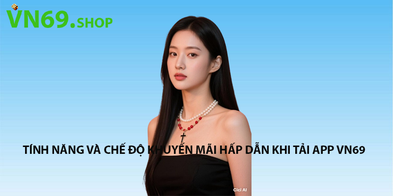 Tính năng và chế độ khuyến mãi hấp dẫn khi tải App VN69
