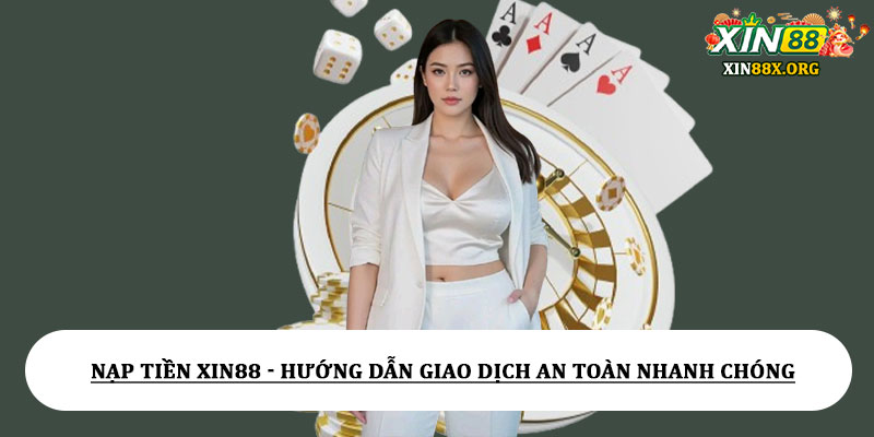 Nạp tiền Xin88 - Hướng dẫn giao dịch an toàn nhanh chóng 4 Nạp tiền Xin88 - Hướng dẫn giao dịch an toàn nhanh chóng