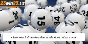 Cách chơi xổ số - Hướng dẫn chi tiết và cụ thể tại 23win