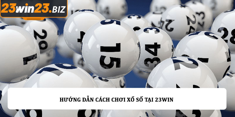 Cách chơi xổ số - Hướng dẫn chi tiết và cụ thể tại 23win 4 Hướng dẫn cách chơi xổ số tại 23win
