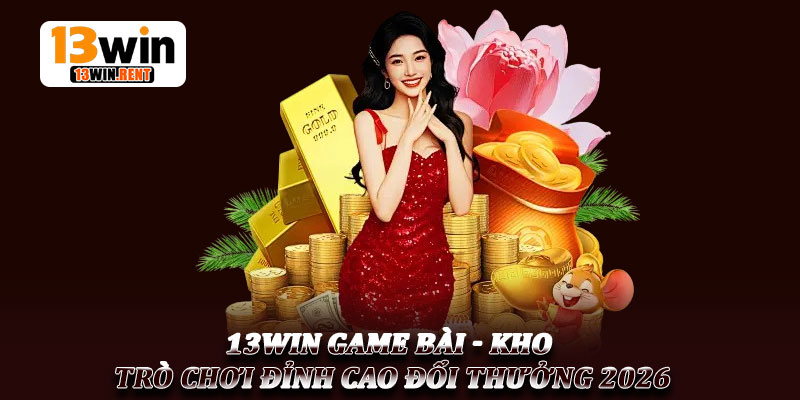 13Win Game Bài - Kho Trò Chơi Đỉnh Cao Đổi Thưởng 2026 2 13Win Game Bài - Kho Trò Chơi Đỉnh Cao Đổi Thưởng 2026